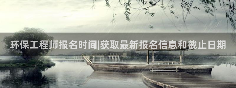 彩名堂下载官网：环保工程师报名时间|
