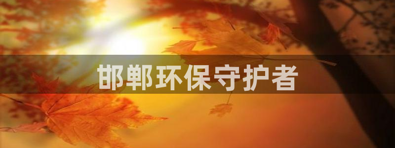 彩名堂官网计划客户端：邯郸环保守护者