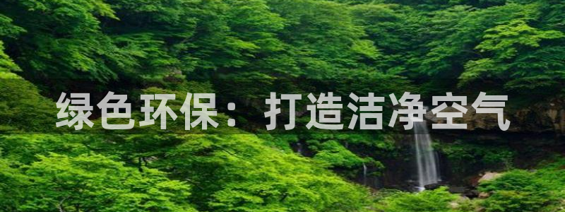 正规彩名堂官网计划：绿色环保：打造洁