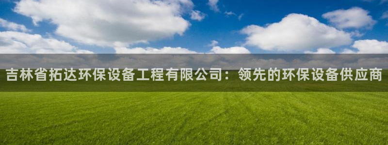 彩名堂怎么打不开了：吉林省拓达环保设