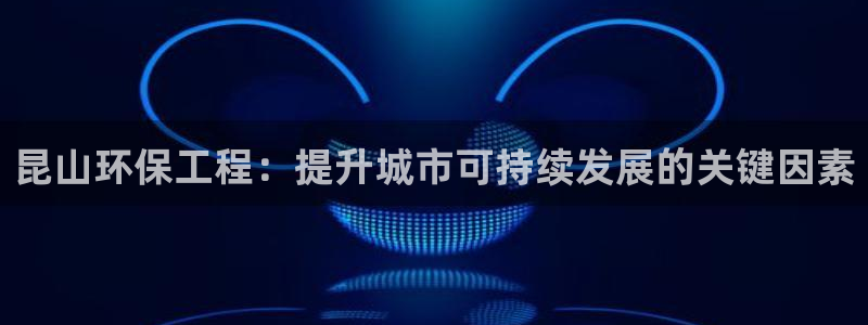 彩名堂为什么打不开：昆山环保工程：提