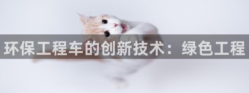 彩名堂全天计划：环保工程车的创新技术