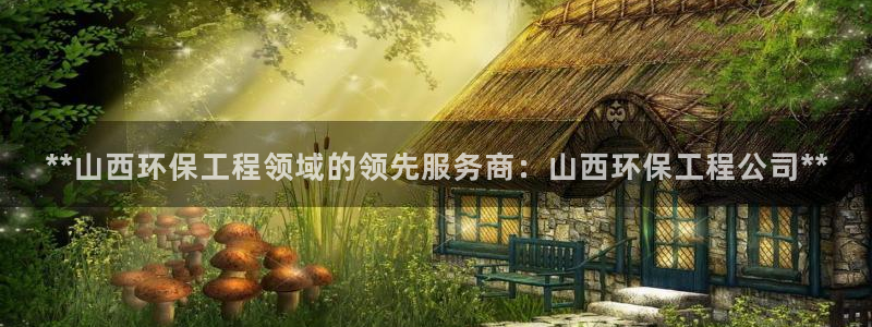 彩名堂官网2：**山西环保工程领域的领先服务商：山西环保工程公司**