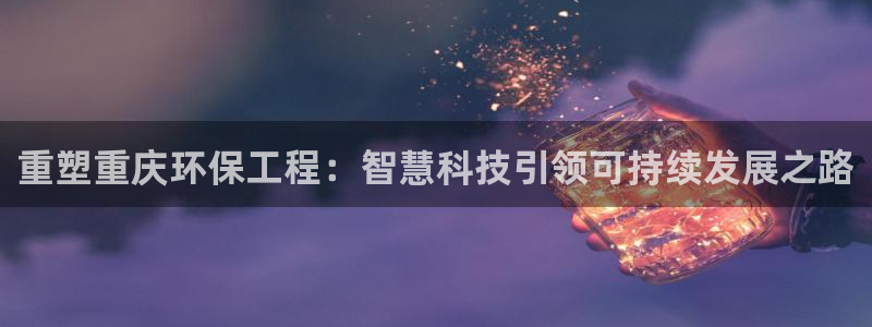 彩名堂01计划：重塑重庆环保工程：智