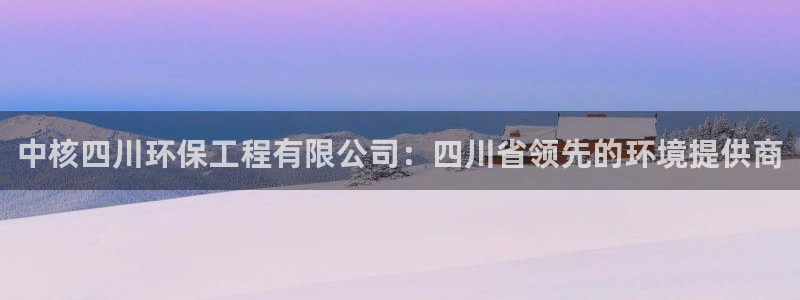 彩名堂苹果客户端怎么下载：中核四川环