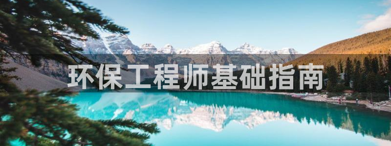 彩名堂客服：环保工程师基础指南