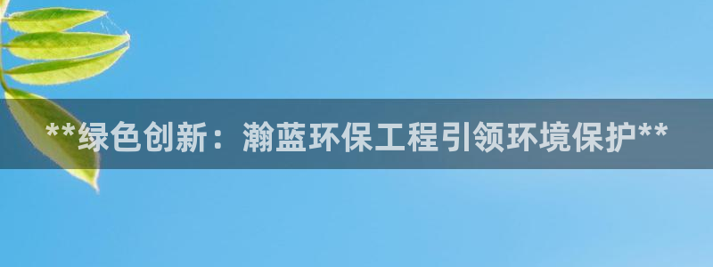 彩名堂拼音怎么拼：**绿色创新：瀚蓝