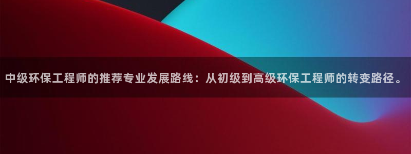 彩名堂彩：中级环保工程师的推荐专业发