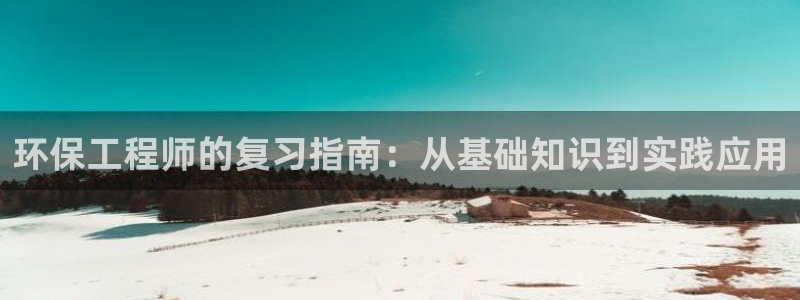 彩名堂安卓客户端官网下载安装：环保工程师的复习指南：从基础知