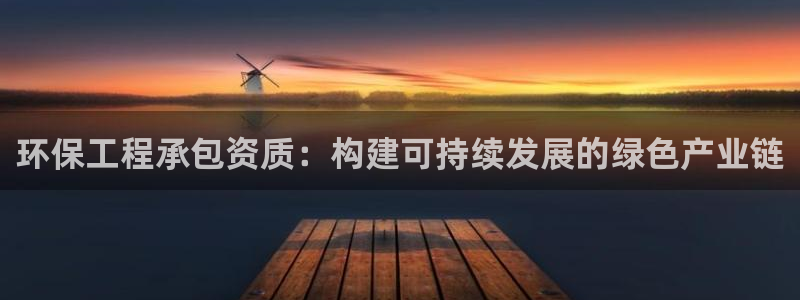 彩名堂计划真的准吗：环保工程承包资质：构建可持续发展的绿色产业链
