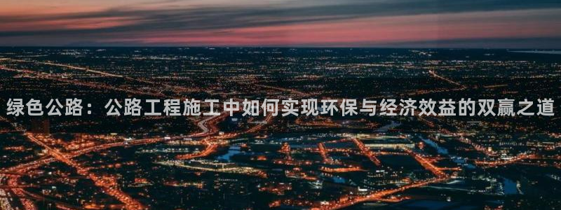 彩名堂彩：绿色公路：公路工程施工中如
