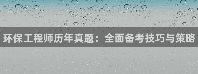 彩名堂苹果客户端怎么下载：环保工程师历年真题：全面备考技巧与