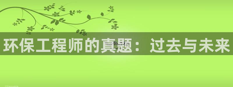 彩名堂预测软件与分析软件区别：环保工程师的真题：过去与未来
