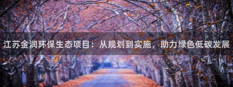 彩名堂50版本计划：江苏金润环保生态
