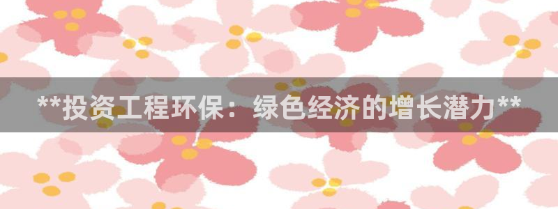 彩名堂预测：**投资工程环保：绿色经