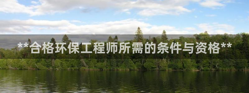 彩名堂是不是坑人的：**合格环保工程师所需的条件与资格**