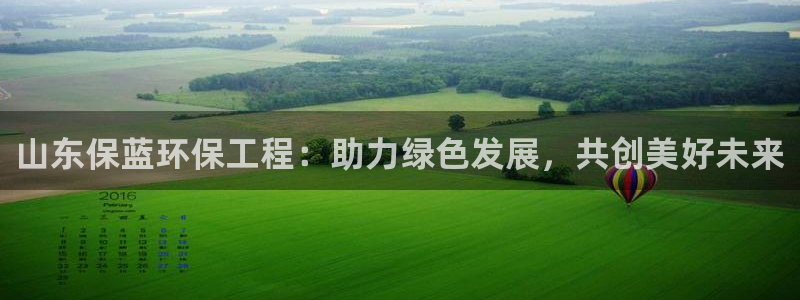 彩名堂预测官网：山东保蓝环保工程：助力绿色发展，共创美好未来