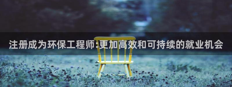 彩名堂官网2：注册成为环保工程师:更